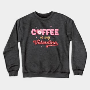 Coffee is My Valentine Crewneck Sweatshirt